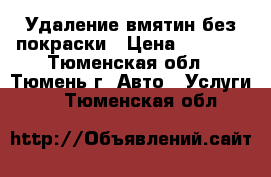 Удаление вмятин без покраски › Цена ­ 1 000 - Тюменская обл., Тюмень г. Авто » Услуги   . Тюменская обл.